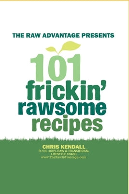 101 Frickin' Rawsome Recipes by Kendall, Chris