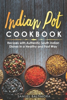 Indian Pot Cookbook: Recipes with Authentic South Indian Dishes in a Healthy and Fast Way by Baltimora, Samuel