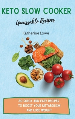 Keto Slow Cooker Unmissable Recipes: 50 Quick and Easy Recipes to Boost Your Metabolism and Lose Weight by Lowe, Katherine