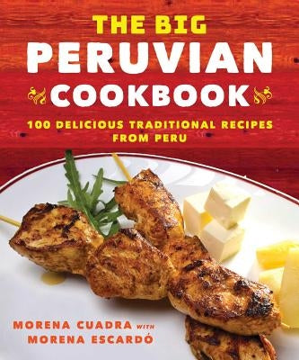 The Big Peruvian Cookbook: 100 Delicious Traditional Recipes from Peru by Cuadra, Morena