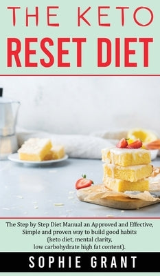 The Keto Reset Diet: The step by step Diet Manual an Approved and Effective, Simple and Proven way to build Good Habits. (Keto diet, Mental by Grant, Sophie