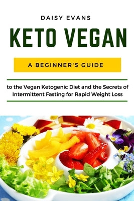 Keto Vegan: A Beginner's Guide to the Ketogenic Diet and the Secrets of Intermittent Fasting for Rapid Weight Loss. Vegan Meal Pre by Evans, Daisy