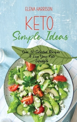 Keto Simple Ideas: Over 50 Selected Recipes To Live Your Keto Lifestyle by Harrison, Elena