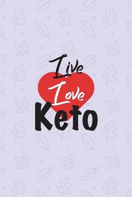 Live Love Keto: Ketogenic Food Diary Log - Ultimate Diet Log For Food And Fitness by Journals, Keto Diet