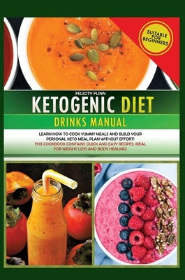 Ketogenic Diet Drinks Manual: Learn how to cook yummy meals and build your personal keto meal plan without effort! This cookbook contains quick and by Flinn, Felicity