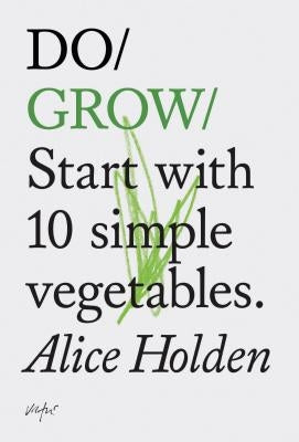 Do Grow: Start with 10 Simple Vegetables. (Nature Books, Gifts for Outdoorsy People, Vegetarian Books) by Holden, Alice