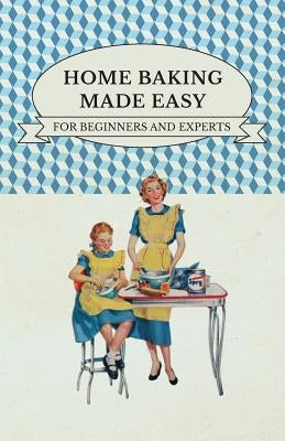 Home Baking Made Easy - For Beginners and Experts by Various