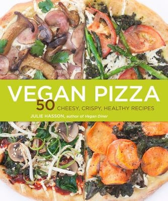 Vegan Pizza: 50 Cheesy, Crispy, Healthy Recipes by Hasson, Julie