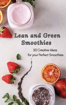Lean and Green Smoothies: 50 Creative Ideas for your Perfect Smoothies by Sutton, Roxana