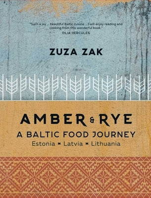 Amber & Rye: A Baltic Food Journey: Estonia - Latvia - Lithuania by Zak, Zuza