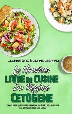 Le Nouveau Livre De Cuisine Du Régime Cétogène: Comment Perdre Du Poids Et Rester En Bonne Santé Grâce À Des Recettes Cétogènes Savoureuses Et Sans St by Diaz, Juliana