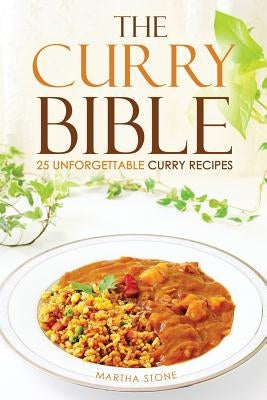 The Curry Bible - 25 Unforgettable Curry Recipes: For the everyday use Curry Cookbook by Stone, Martha