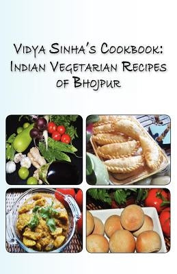 Vidya Sinha's Cookbook Indian Vegetarian Recipes of Bhojpur by Sinha, Viddya