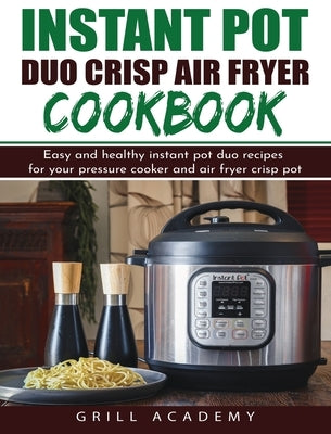 Instant Pot Duo Crisp Air Fryer Cookbook by Academy, Grill