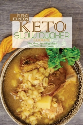 Keto Slow Cooker Cooking: The Most Amazing Ideas For Your Slow Cooker by Johnson, Elena