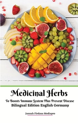 Medicinal Herbs To Boosts Immune System Plus Prevent Disease Bilingual Edition English Germany by Mediapro, Jannah Firdaus