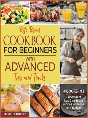 Keto Bread Cookbook for Beginners with Advanced Tips and Tricks [4 books in 1]: Hundreds of Low-Carb Bread Recipes for People on a Budget by Academy, Keto Flex