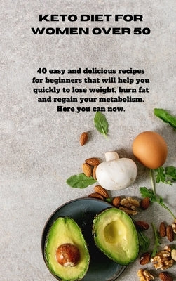 Keto Diet for Women Over 50: 40 easy and delicious recipes for beginners that will help you quickly to lose weight, burn fat and regain your metabo by Sanchez, Samantha