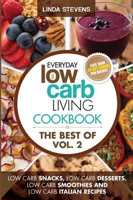 Low Carb Living Cookbook: Low Carb Snacks, Low Carb Desserts, Low Carb Smoothies and Low Carb Italian Recipes by Stevens, Linda