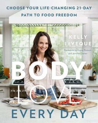 Body Love Every Day: Choose Your Life-Changing 21-Day Path to Food Freedom by Leveque, Kelly