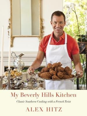My Beverly Hills Kitchen: Classic Southern Cooking with a French Twist: A Cookbook by Hitz, Alex