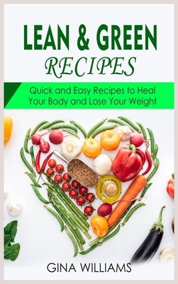 Lean and Green Recipes: Quick and Easy Recipes to Heal Your Body and Lose Your Weight by Williams, Gina