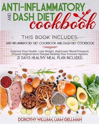 Anti-Inflammatory And Dash Diet Cookbook: This Book Includes: Anti-Inflammatory and Dash Diet Cookbook, Improve Your Health, Lose Weight, And Lower Bl by William, Dorothy