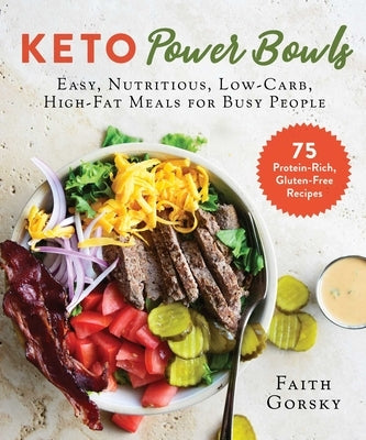 Keto Power Bowls: Easy, Nutritious, Low-Carb, High-Fat Meals for Busy People by Gorsky, Faith