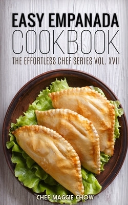 Easy Empanada Cookbook by Maggie Chow, Chef