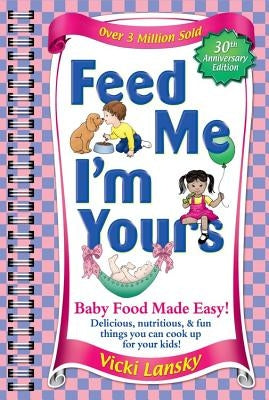 Feed Me I'm Yours: Baby Food Made Easy by Lansky, Vicki