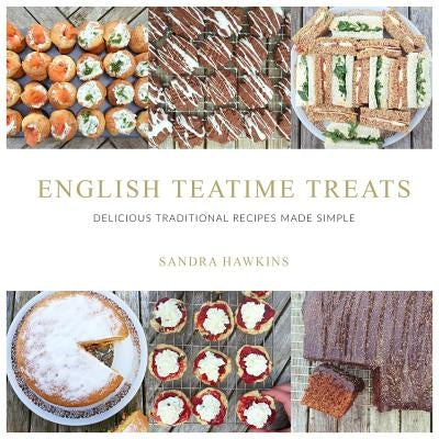 English Teatime Treats: Delicious Traditional Recipes Made Simple by Hawkins, Sandra
