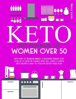 Keto Diet Cookbook for Women Over 50: Keto Diet To Increase Energy & Maximize Weight-loss. Lose Up To 20lbs in 3 Weeks With 200+ Quick & Simple Keto R by Loren, Nancy