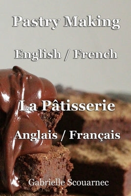 Pastry Making English / French: La Pâtisserie anglais / français by Scouarnec, Gabrielle