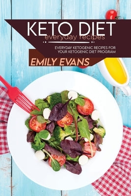 Keto Diet Everyday Recipes: Everyday Ketogenic Recipes For Your Ketogenic Diet Program by Evans, Emily