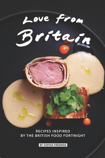 Love from Britain: Recipes Inspired by the British Food Fortnight by Freeman, Sophia