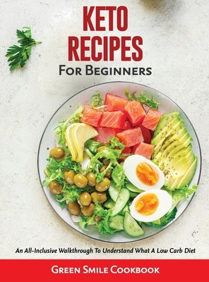 Keto Recipes for Beginners: An All-Inclusive Walkthrough To Understand What A Low Carb Diet by Green Smile Cookbook