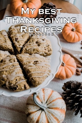 My Best Thanksgiving Recipes Notebook Thanksgiving and Fall Meals: 120 PAGES 6x9 INCH FOR DELICIOUS MEAL COOKING AT HOME IN THE KITCHEN WITH LOVE FOR by Braun, Matthias