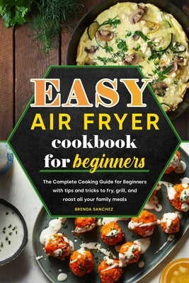 Easy Air Fryer Cookbook for Beginners by Sanchez, Brenda