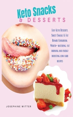 Keto Snacks & Desserts: Special Edition: Easy Keto Desserts, Sweet Snacks & Fat Bombs Cookbook: Mouth-watering, fat burning and energy boostin by Witter, Josephine