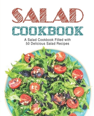 Salad Cookbook: A Salad Cookbook Filled with Delicious Salad Recipes (2nd Edition) by Press, Booksumo