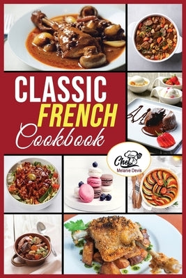 Classic French Cookbook: Easy and healthy recipes for preparing at home Traditional French Dishes. by Davis, Melanie