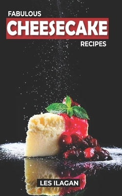 Fabulous Cheesecake Recipes! by Ilagan, Les