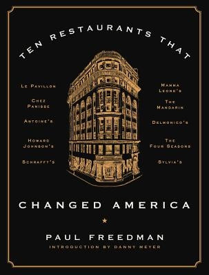 Ten Restaurants That Changed America by Freedman, Paul