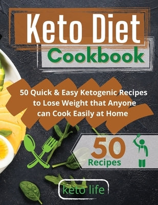 Keto Diet Cookbook: 50 Quick and Easy Ketogenic Recipes to Lose Weight that Anyone can Cook at Home Easily by Keto Life
