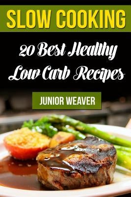 Slow Cooking: 20 Best Healthy Low Carb Recipes by Weaver, Junior