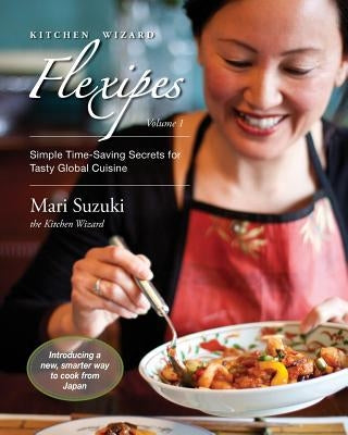 Kitchen Wizard Flexipes: Simple Time-Saving Secrets for Tasty Global Cuisine by Suzuki, Mari