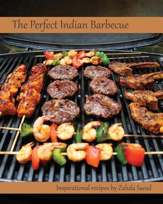 The Perfect Indian Barbecue: Inspirational recipes by Zahda Saeed by Faxen, Kate