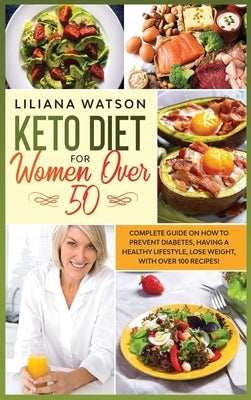Keto Diet For Women Over 50: Complete Guide On How To Prevent Diabetes, Having A Healthy Lifestyle, Lose Weight, With Over 100 Recipes! by Watson, Liliana