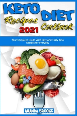 Keto Diet Recipes Cookbook 2021: Your Complete Guide With Easy And Tasty Keto Recipes for Everyday by Brooks, Amanda