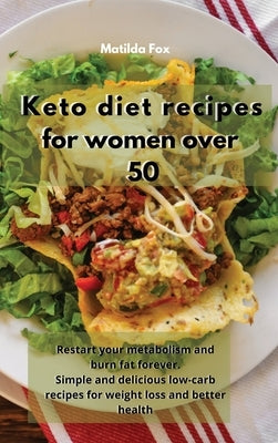 Keto diet recipes for women over 50: Restart your metabolism and burn fat forever. Simple and delicious low-carb recipes for weight loss and better he by Fox, Matilda